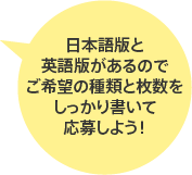 日本語版と英語版があるのでご希望の種類と枚数をしっかり書いて応募しよう!