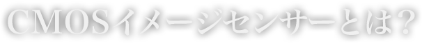 CMOSイメージセンサーとは？