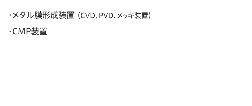 メタル膜形成装置（CVD、PVD、メッキ装置）、CMP装置