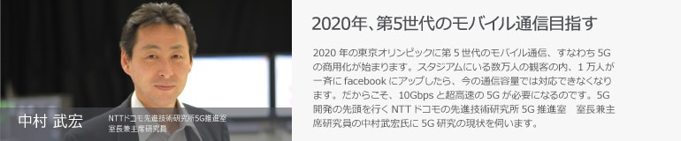 中村 武宏　NTTドコモ先進技術研究所5G推進室 室長兼主席研究員　2020年、第5世代のモバイル通信目指す