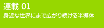連載01 身近な世界にまで広がり続ける半導体