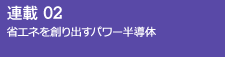 連載02 省エネを創り出すパワー半導体